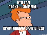 кто там стоит.......хмммм.... кристина!?!? балу вроде :d