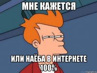 мне кажется или наёба в интернете 100%