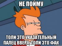 не пойму толи это указательный палец вверх, толи это фак