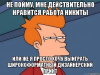 не пойму, мне действительно нравится работа никиты или же я просто хочу выиграть широкоформатный дизайнерский принт