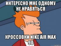 интересно мне одному не нравяться кроссовки nike air max 90