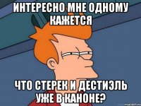 интересно мне одному кажется что стерек и дестиэль уже в каноне?