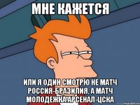 мне кажется или я один смотрю не матч россия-бразилия, а матч молодежка арсенал-цска