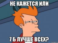 не кажется или 7 б лучше всех?