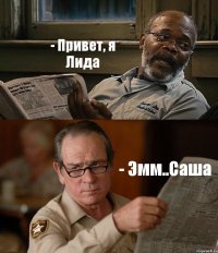 - Привет, я Лида - Эмм..Саша