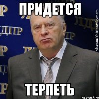 придется терпеть