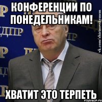 конференции по понедельникам! хватит это терпеть