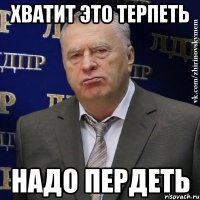 хватит это терпеть надо пердеть