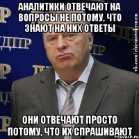 аналитики отвечают на вопросы не потому, что знают на них ответы они отвечают просто потому, что их спрашивают