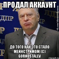 продал аккаунт до того как это стало мейнстримом (с) gornostalev