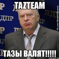 tazteam тазы валят!!!