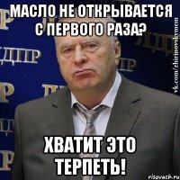 масло не открывается с первого раза? хватит это терпеть!