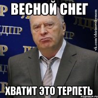 весной снег хватит это терпеть