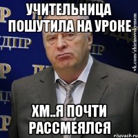 учительница пошутила на уроке хм..я почти рассмеялся