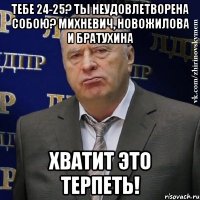 тебе 24-25? ты неудовлетворена собою? михневич, новожилова и братухина хватит это терпеть!