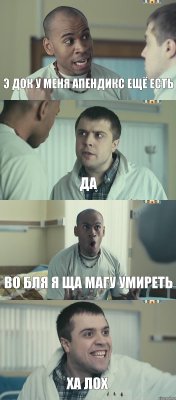 э док у меня апендикс ещё есть да во бля я ща магу умиреть ха лох