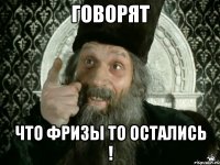 говорят что фризы то остались !