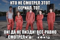 кто не смотрел этот сериал, тот... ой! да не пизди! всё-равно смотрел♥☻☺♦♣♠•◘○