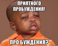 приятного пробуждения! про буждения?