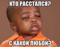 кто расстался? с какой любой?