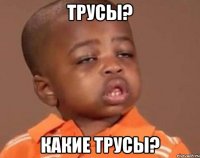 трусы? какие трусы?