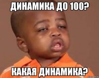 динамика до 100? какая динамика?