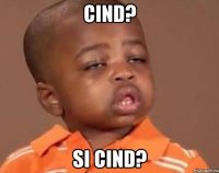 cind? si cind?