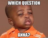 which question anna?