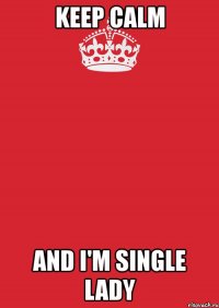 keep calm and i'm single lady