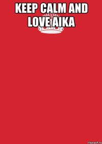 keep calm and love aika 