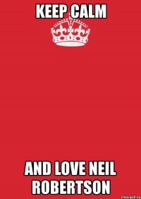 keep calm and love neil robertson