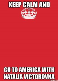 keep calm and go to america with natalia victorovna