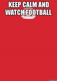 keep calm and watch football 