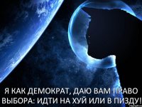 Я как демократ, даю вам право выбора: идти на хуй или в пизду!