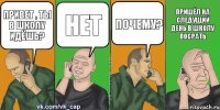 Привет , ты в школу идёшь? нет почему? Пришёл на следущий день в школу посрать