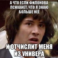 а что если филонова психанет, что я знаю больше неё и отчислит меня из универа