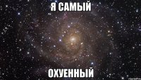 я самый охуенный