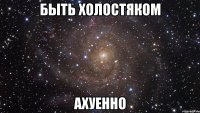 быть холостяком ахуенно