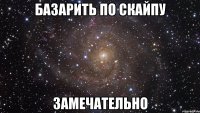 базарить по скайпу замечательно