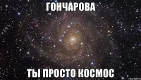 гончарова ты просто космос