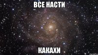 все насти какахи