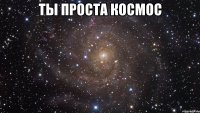 ты проста космос 