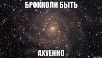 брокколи быть ахуенно