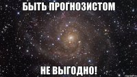 быть прогнозистом не выгодно!