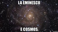 la eminescu e cosmos