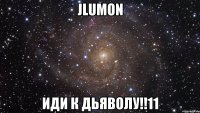 jlumon иди к дьяволу!!11