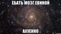 ебать мозг евиной ахуенно