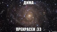 дима прекрасен :33