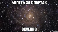 болеть за спартак охуенно