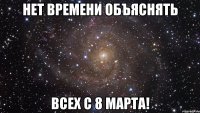 нет времени объяснять всех с 8 марта!